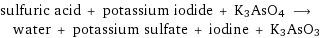 sulfuric acid + potassium iodide + K3AsO4 ⟶ water + potassium sulfate + iodine + K3AsO3