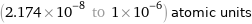 (2.174×10^-8 to 1×10^-6) atomic units