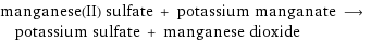 manganese(II) sulfate + potassium manganate ⟶ potassium sulfate + manganese dioxide