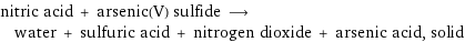 nitric acid + arsenic(V) sulfide ⟶ water + sulfuric acid + nitrogen dioxide + arsenic acid, solid