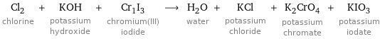 Cl_2 chlorine + KOH potassium hydroxide + Cr_1I_3 chromium(III) iodide ⟶ H_2O water + KCl potassium chloride + K_2CrO_4 potassium chromate + KIO_3 potassium iodate