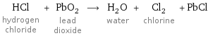 HCl hydrogen chloride + PbO_2 lead dioxide ⟶ H_2O water + Cl_2 chlorine + PbCl