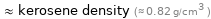  ≈ kerosene density (≈ 0.82 g/cm^3 )