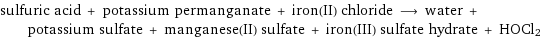 sulfuric acid + potassium permanganate + iron(II) chloride ⟶ water + potassium sulfate + manganese(II) sulfate + iron(III) sulfate hydrate + HOCl2
