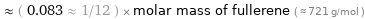  ≈ ( 0.083 ≈ 1/12 ) × molar mass of fullerene ( ≈ 721 g/mol )