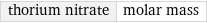 thorium nitrate | molar mass