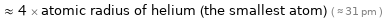  ≈ 4 × atomic radius of helium (the smallest atom) ( ≈ 31 pm )