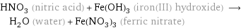 HNO_3 (nitric acid) + Fe(OH)_3 (iron(III) hydroxide) ⟶ H_2O (water) + Fe(NO_3)_3 (ferric nitrate)