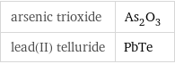 arsenic trioxide | As_2O_3 lead(II) telluride | PbTe