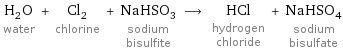 H_2O water + Cl_2 chlorine + NaHSO_3 sodium bisulfite ⟶ HCl hydrogen chloride + NaHSO_4 sodium bisulfate