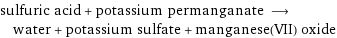 sulfuric acid + potassium permanganate ⟶ water + potassium sulfate + manganese(VII) oxide