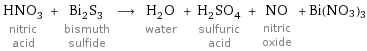 HNO_3 nitric acid + Bi_2S_3 bismuth sulfide ⟶ H_2O water + H_2SO_4 sulfuric acid + NO nitric oxide + Bi(NO3)3