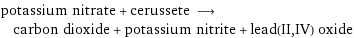 potassium nitrate + cerussete ⟶ carbon dioxide + potassium nitrite + lead(II, IV) oxide