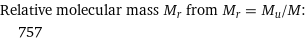 Relative molecular mass M_r from M_r = M_u/M:  | 757