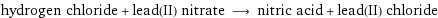 hydrogen chloride + lead(II) nitrate ⟶ nitric acid + lead(II) chloride