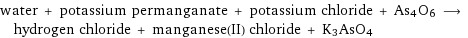 water + potassium permanganate + potassium chloride + As4O6 ⟶ hydrogen chloride + manganese(II) chloride + K3AsO4