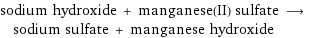 sodium hydroxide + manganese(II) sulfate ⟶ sodium sulfate + manganese hydroxide