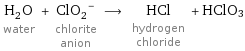 H_2O water + (ClO_2)^- chlorite anion ⟶ HCl hydrogen chloride + HClO3