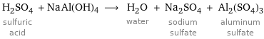 H_2SO_4 sulfuric acid + NaAl(OH)4 ⟶ H_2O water + Na_2SO_4 sodium sulfate + Al_2(SO_4)_3 aluminum sulfate