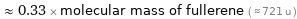  ≈ 0.33 × molecular mass of fullerene ( ≈ 721 u )