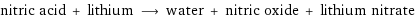 nitric acid + lithium ⟶ water + nitric oxide + lithium nitrate