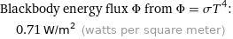 Blackbody energy flux Φ from Φ = σT^4:  | 0.71 W/m^2 (watts per square meter)