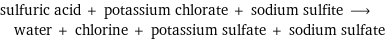 sulfuric acid + potassium chlorate + sodium sulfite ⟶ water + chlorine + potassium sulfate + sodium sulfate