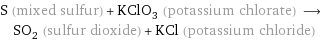 S (mixed sulfur) + KClO_3 (potassium chlorate) ⟶ SO_2 (sulfur dioxide) + KCl (potassium chloride)