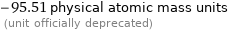 -95.51 physical atomic mass units  (unit officially deprecated)