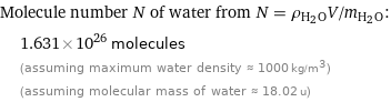 Molecule number N of water from N = ρ_(H_2O)V/m_(H_2O):  | 1.631×10^26 molecules  | (assuming maximum water density ≈ 1000 kg/m^3)  | (assuming molecular mass of water ≈ 18.02 u)