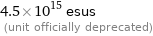 4.5×10^15 esus  (unit officially deprecated)