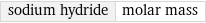 sodium hydride | molar mass