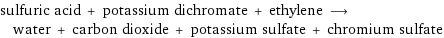 sulfuric acid + potassium dichromate + ethylene ⟶ water + carbon dioxide + potassium sulfate + chromium sulfate