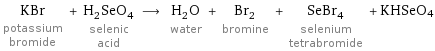 KBr potassium bromide + H_2SeO_4 selenic acid ⟶ H_2O water + Br_2 bromine + SeBr_4 selenium tetrabromide + KHSeO4