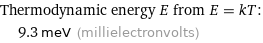 Thermodynamic energy E from E = kT:  | 9.3 meV (millielectronvolts)