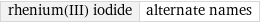 rhenium(III) iodide | alternate names