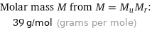 Molar mass M from M = M_uM_r:  | 39 g/mol (grams per mole)