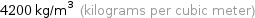 4200 kg/m^3 (kilograms per cubic meter)