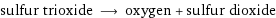 sulfur trioxide ⟶ oxygen + sulfur dioxide