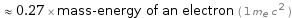  ≈ 0.27 × mass-energy of an electron ( 1 m_e c^2 )