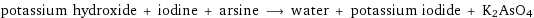 potassium hydroxide + iodine + arsine ⟶ water + potassium iodide + K2AsO4