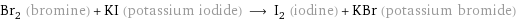 Br_2 (bromine) + KI (potassium iodide) ⟶ I_2 (iodine) + KBr (potassium bromide)