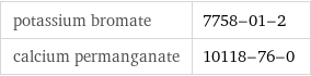 potassium bromate | 7758-01-2 calcium permanganate | 10118-76-0