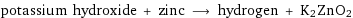 potassium hydroxide + zinc ⟶ hydrogen + K2ZnO2