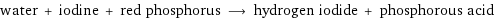 water + iodine + red phosphorus ⟶ hydrogen iodide + phosphorous acid