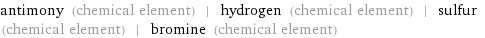 antimony (chemical element) | hydrogen (chemical element) | sulfur (chemical element) | bromine (chemical element)