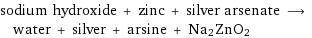 sodium hydroxide + zinc + silver arsenate ⟶ water + silver + arsine + Na2ZnO2