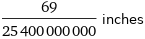 69/25400000000 inches