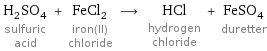 H_2SO_4 sulfuric acid + FeCl_2 iron(II) chloride ⟶ HCl hydrogen chloride + FeSO_4 duretter