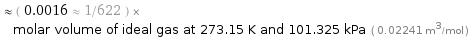  ≈ ( 0.0016 ≈ 1/622 ) × molar volume of ideal gas at 273.15 K and 101.325 kPa ( 0.02241 m^3/mol )